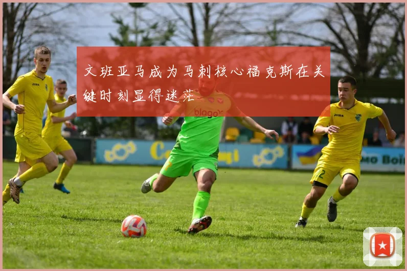 文班亚马成为马刺核心福克斯在关键时刻显得迷茫