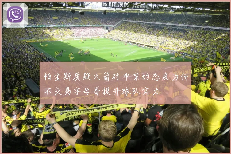 帕金斯质疑火箭对申京的态度为何不交易字母哥提升球队实力