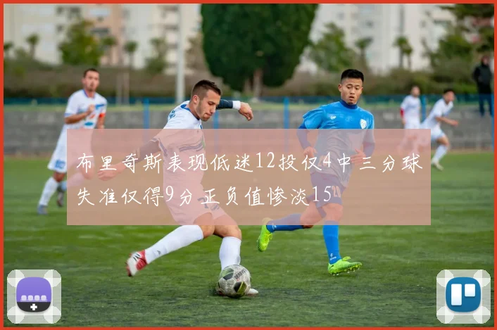 布里奇斯表现低迷12投仅4中三分球失准仅得9分正负值惨淡15