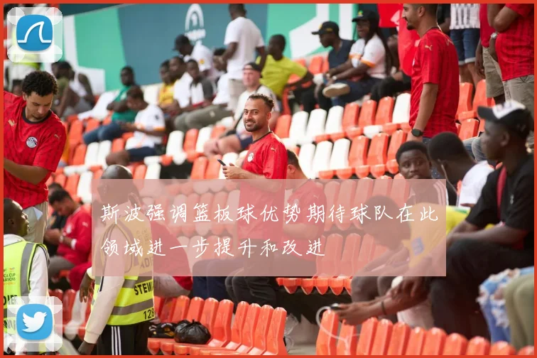 斯波强调篮板球优势期待球队在此领域进一步提升和改进